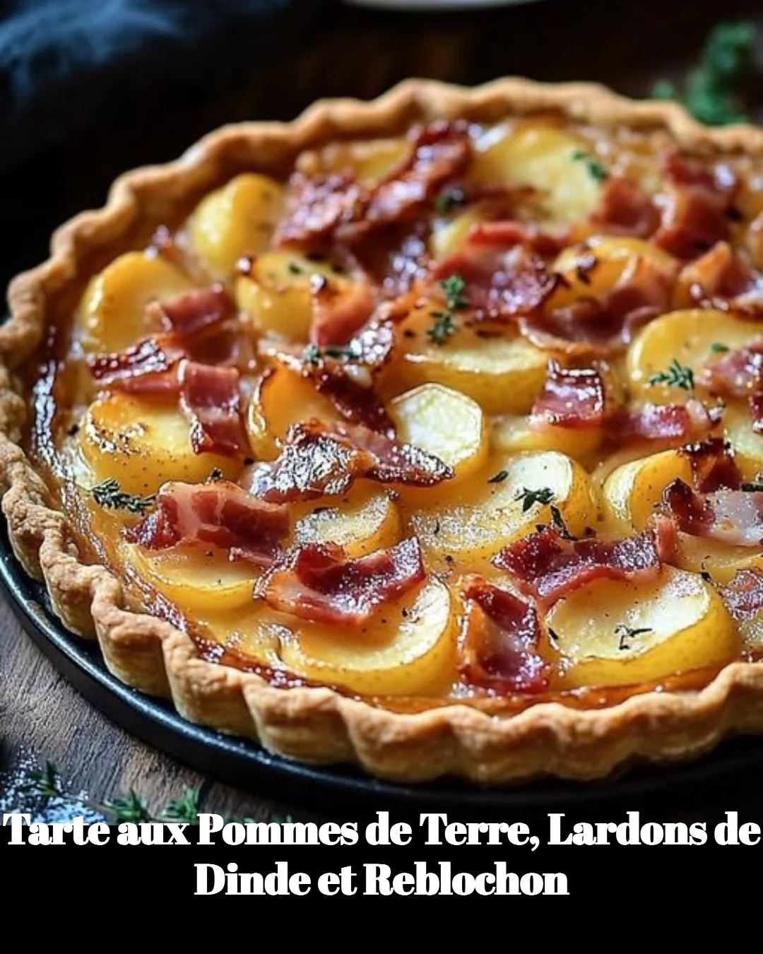 Tarte aux Pommes de Terre garnie de Lardons de Dinde et Reblochon, un régal.
